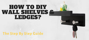 How to DIY wall shelves & ledges?