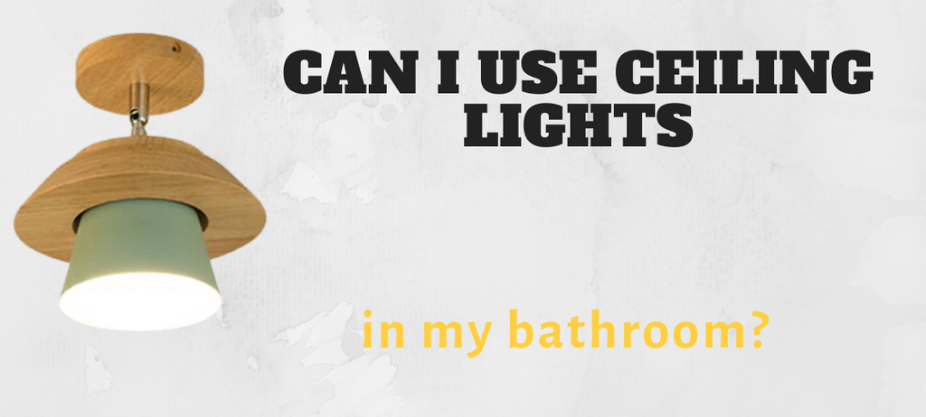 Can I use ceiling lights in my bathroom?