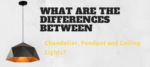 differences between Chandelier, Pendant and Ceiling Light banner